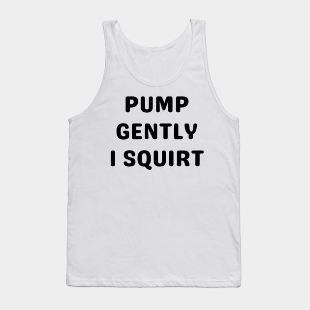 pump gently i squirt Tank Top by mdr design